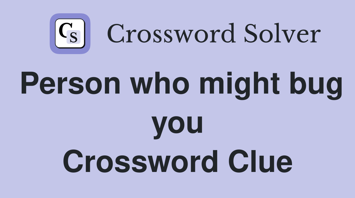 Person who might bug you Crossword Clue