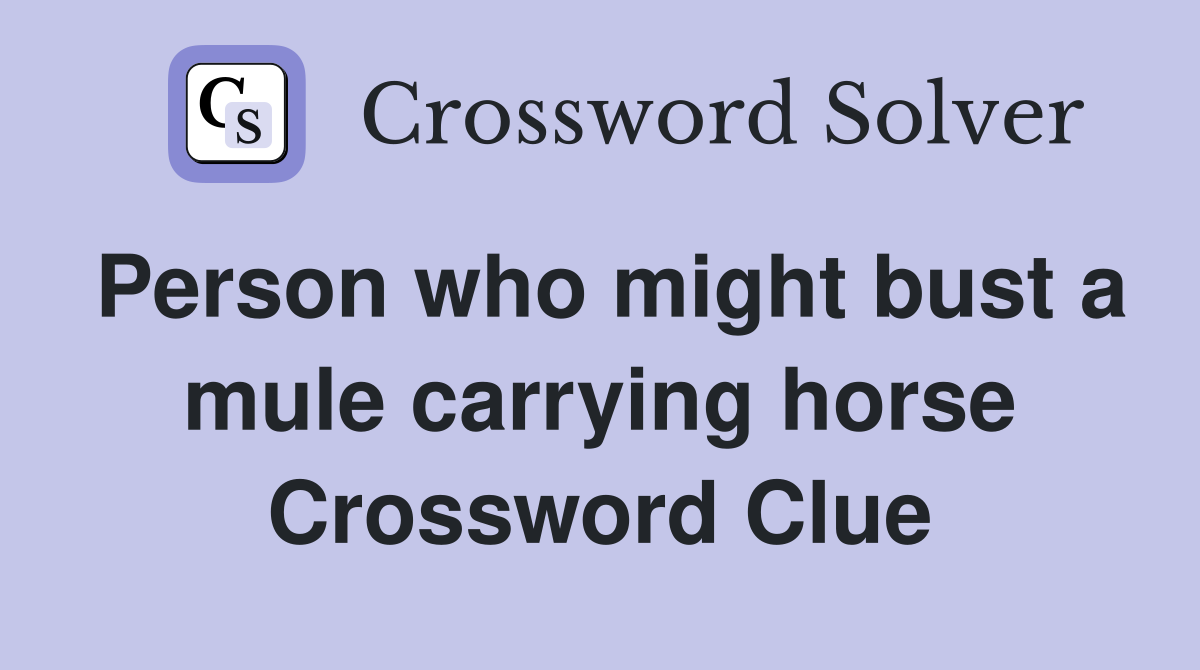 Person who might bust a mule carrying horse Crossword Clue