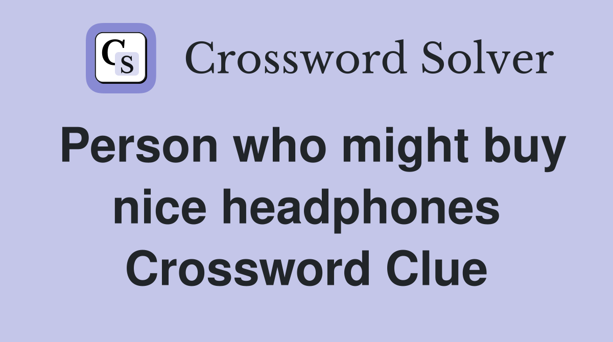 Person who might buy nice headphones Crossword Clue
