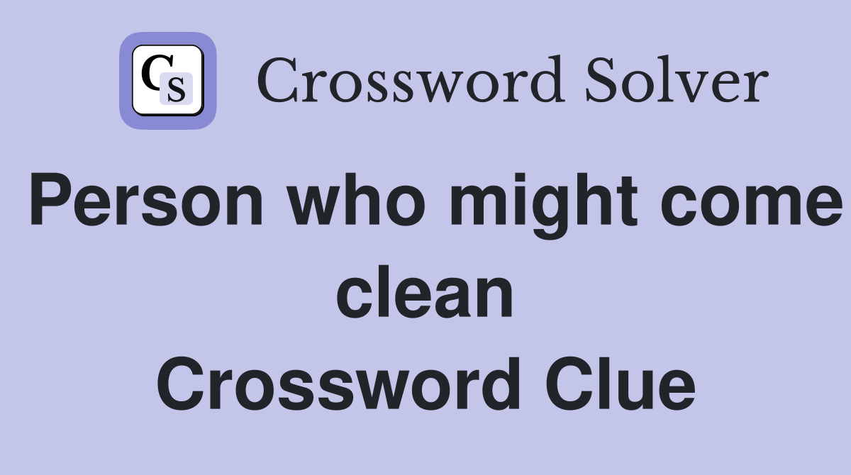 Person who might come clean Crossword Clue
