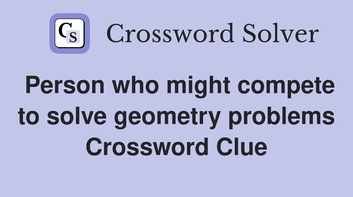 Person who might compete to solve geometry problems Crossword Clue