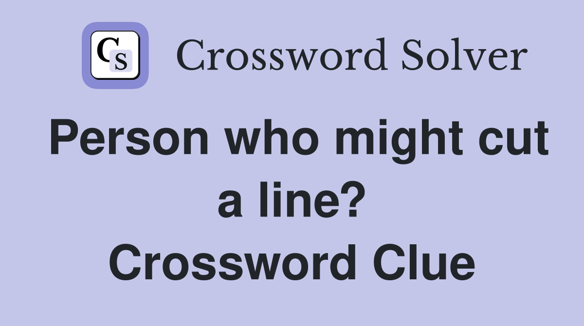 Person who might cut a line? Crossword Clue