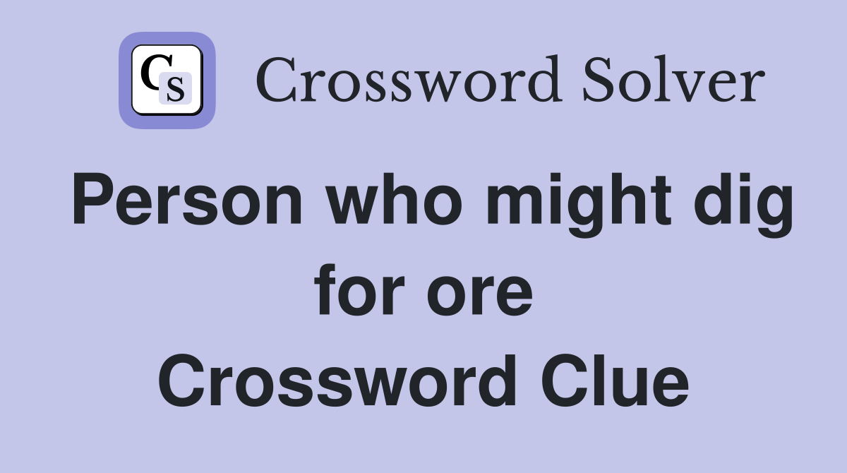 Person who might dig for ore Crossword Clue