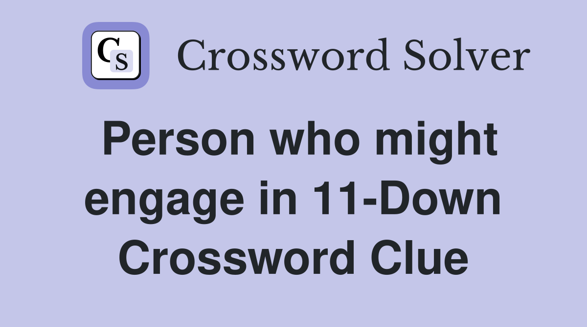 Person who might engage in 11-Down Crossword Clue