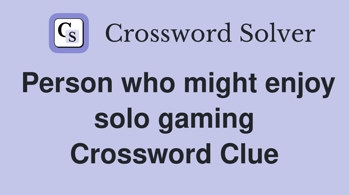 Person who might enjoy solo gaming Crossword Clue