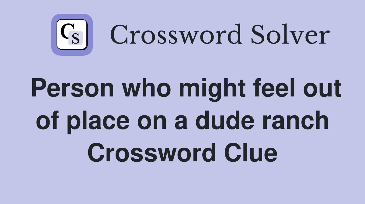 Person who might feel out of place on a dude ranch Crossword Clue