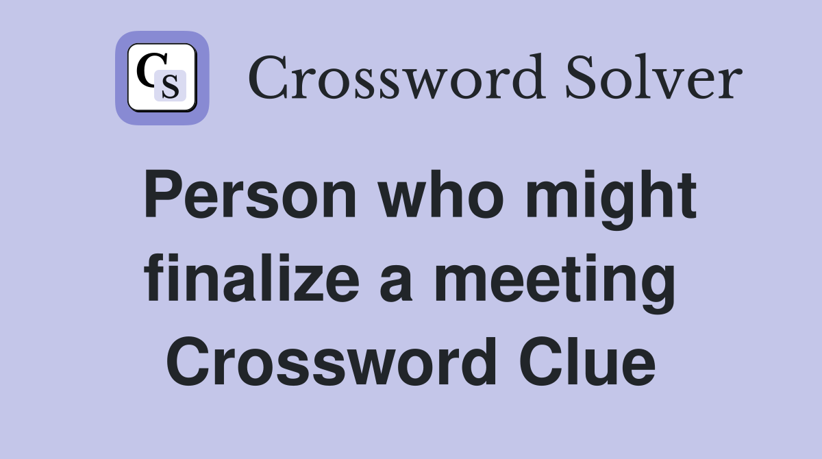 Person who might finalize a meeting Crossword Clue