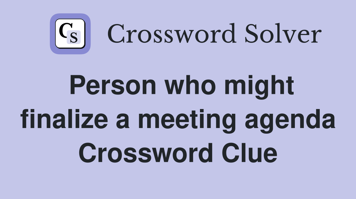 Person who might finalize a meeting agenda Crossword Clue
