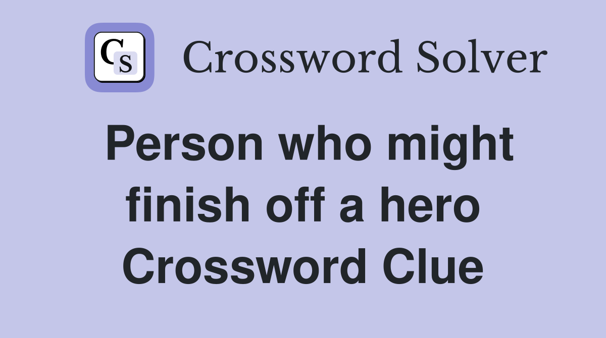 Person who might finish off a hero Crossword Clue