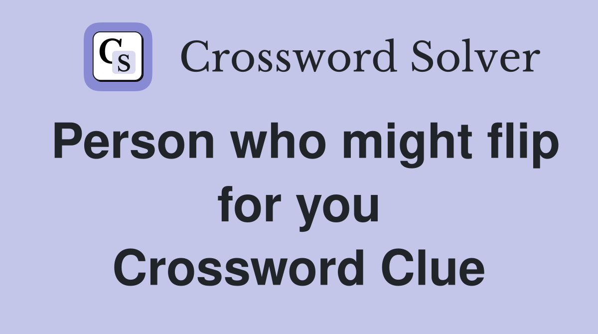 Person who might flip for you Crossword Clue