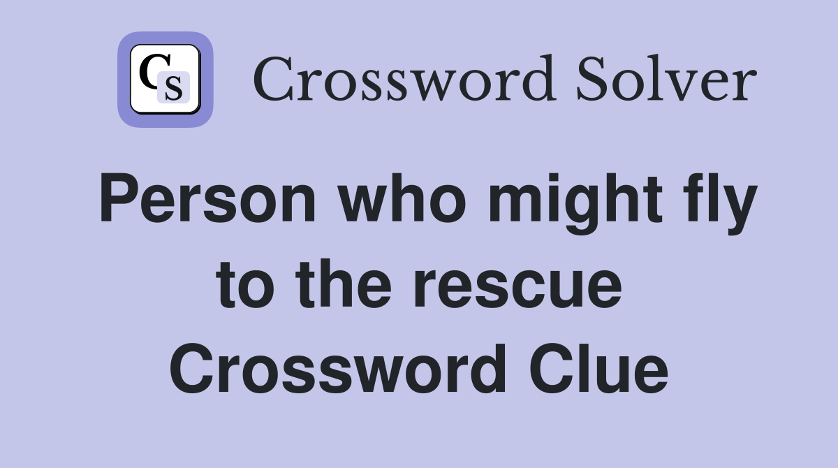 Person who might fly to the rescue Crossword Clue