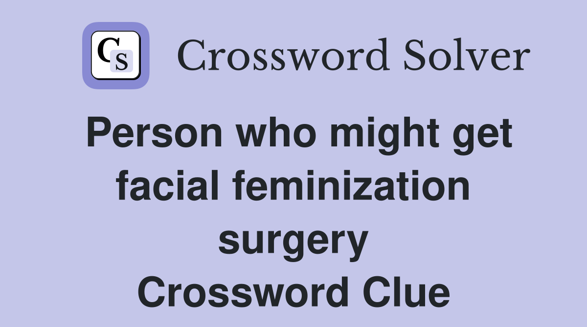 Person who might get facial feminization surgery Crossword Clue