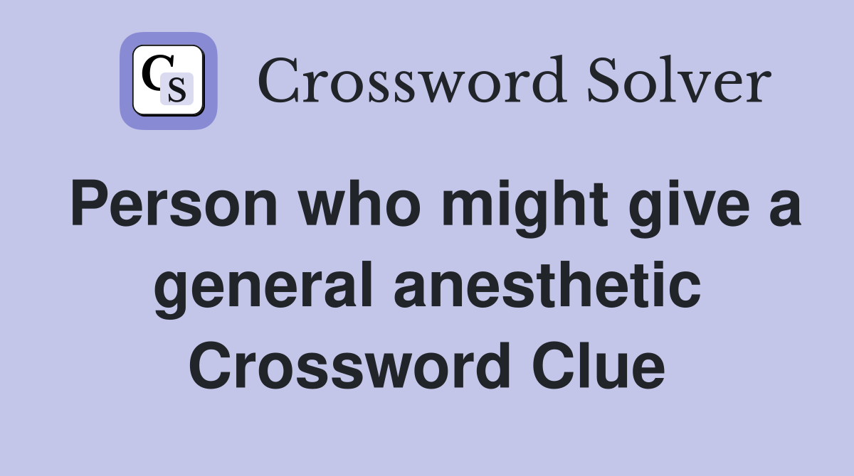 Person who might give a general anesthetic Crossword Clue