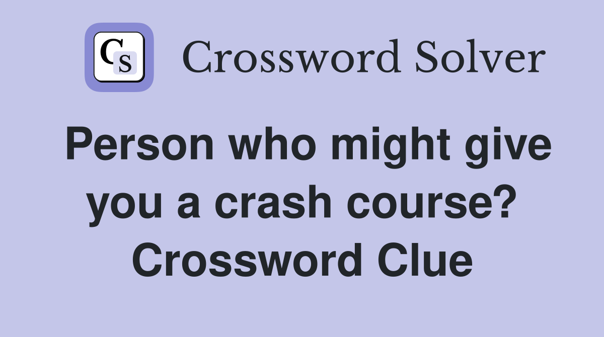 Person who might give you a crash course? Crossword Clue