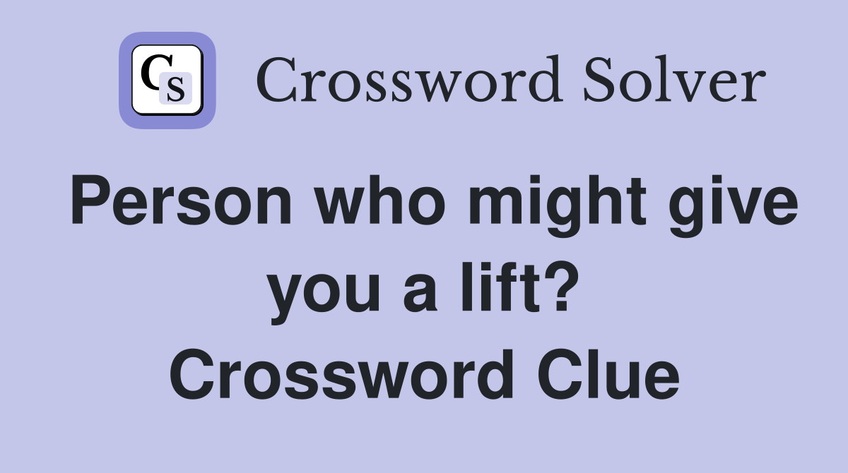 Person who might give you a lift? Crossword Clue
