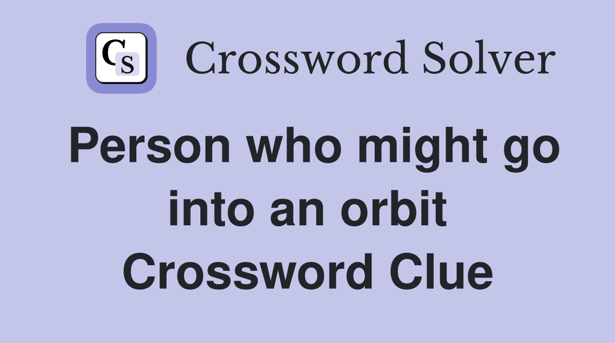 Person who might go into an orbit Crossword Clue