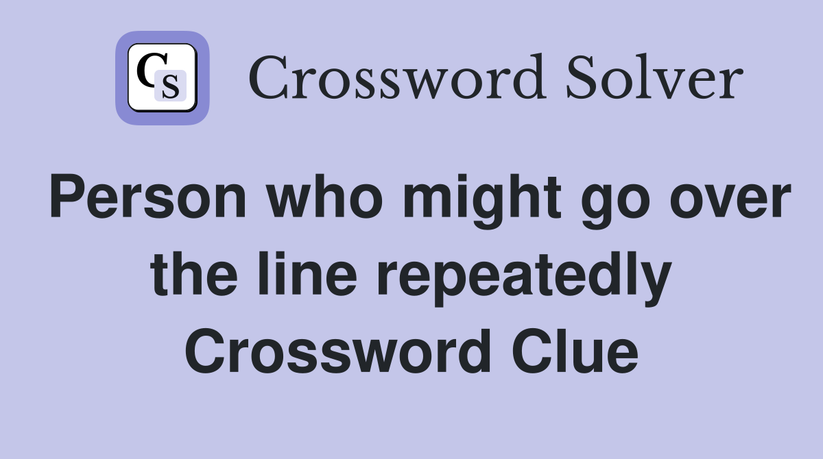 Person who might go over the line repeatedly Crossword Clue