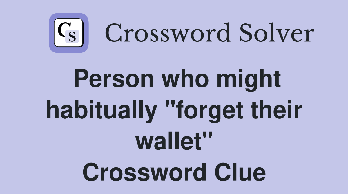 Person who might habitually "forget their wallet" Crossword Clue