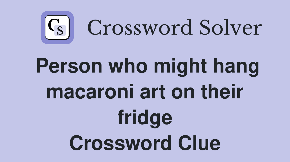 Person who might hang macaroni art on their fridge Crossword Clue