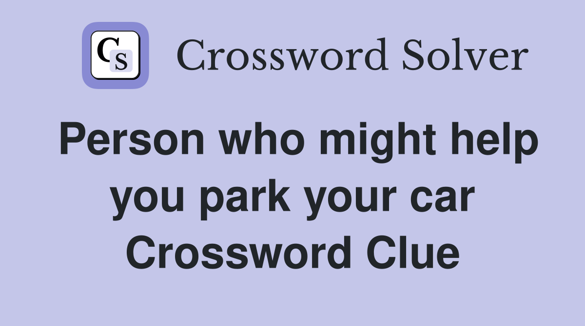 Person who might help you park your car Crossword Clue