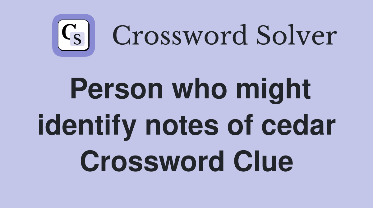 Person who might identify notes of cedar Crossword Clue