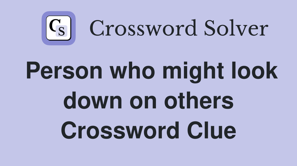Person who might look down on others Crossword Clue