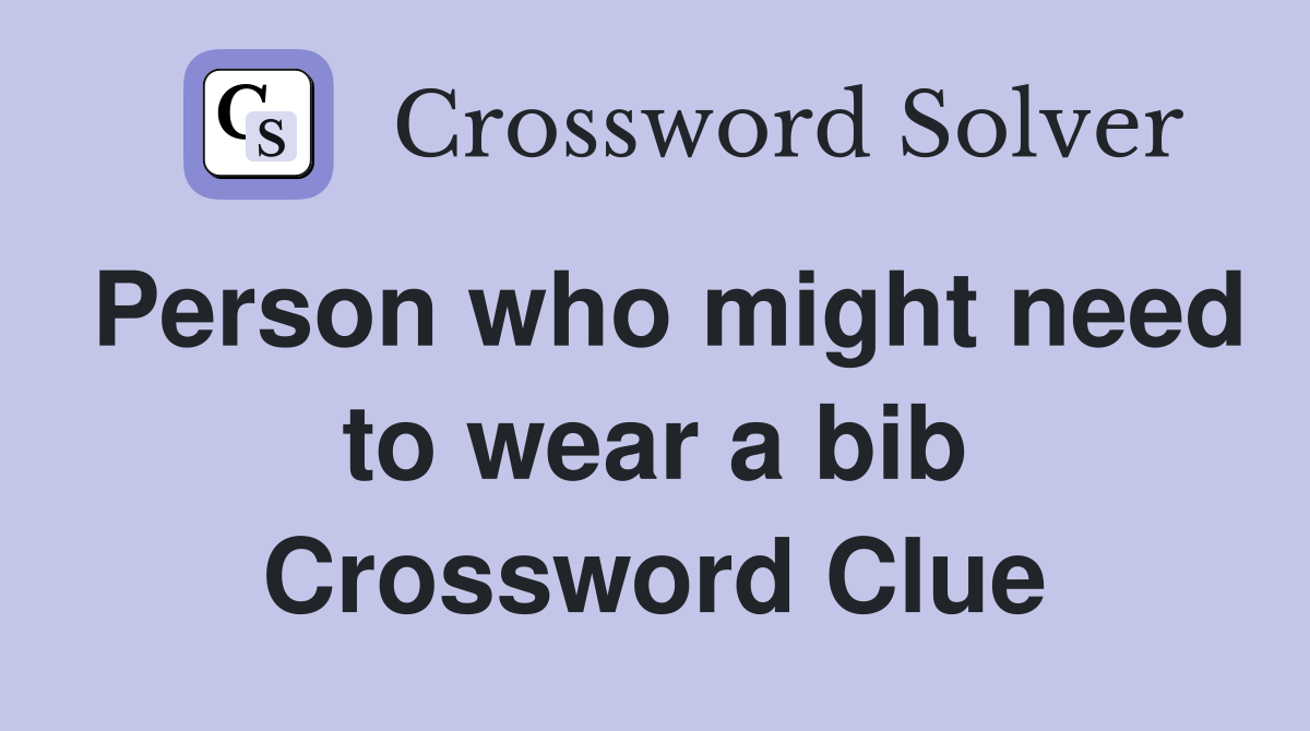 Person who might need to wear a bib Crossword Clue