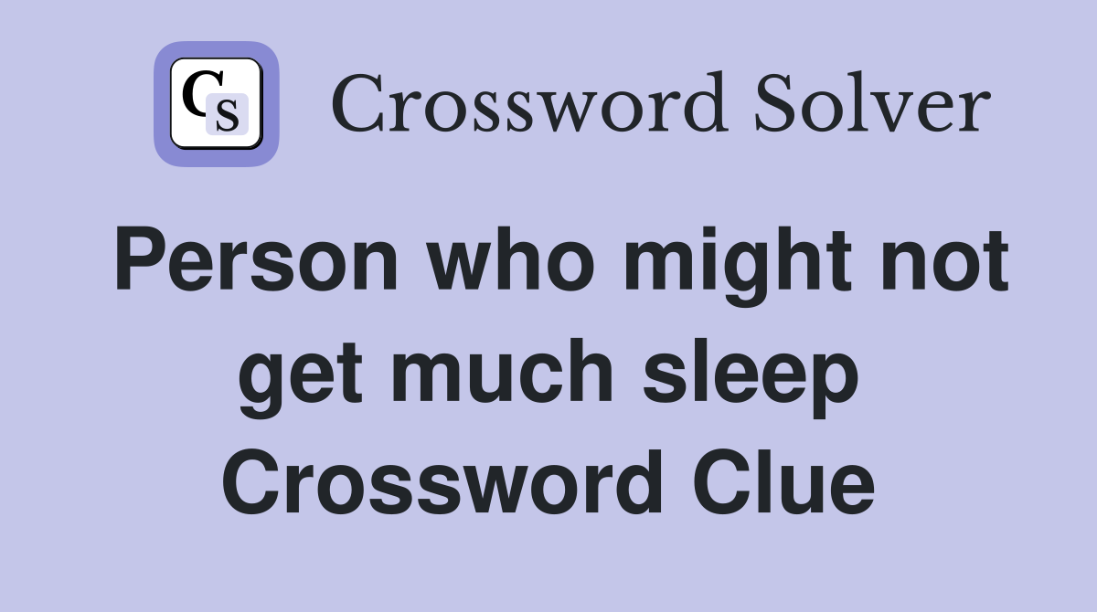 Person who might not get much sleep Crossword Clue