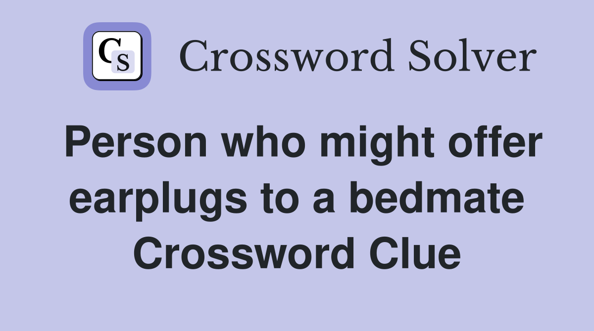 Person who might offer earplugs to a bedmate Crossword Clue
