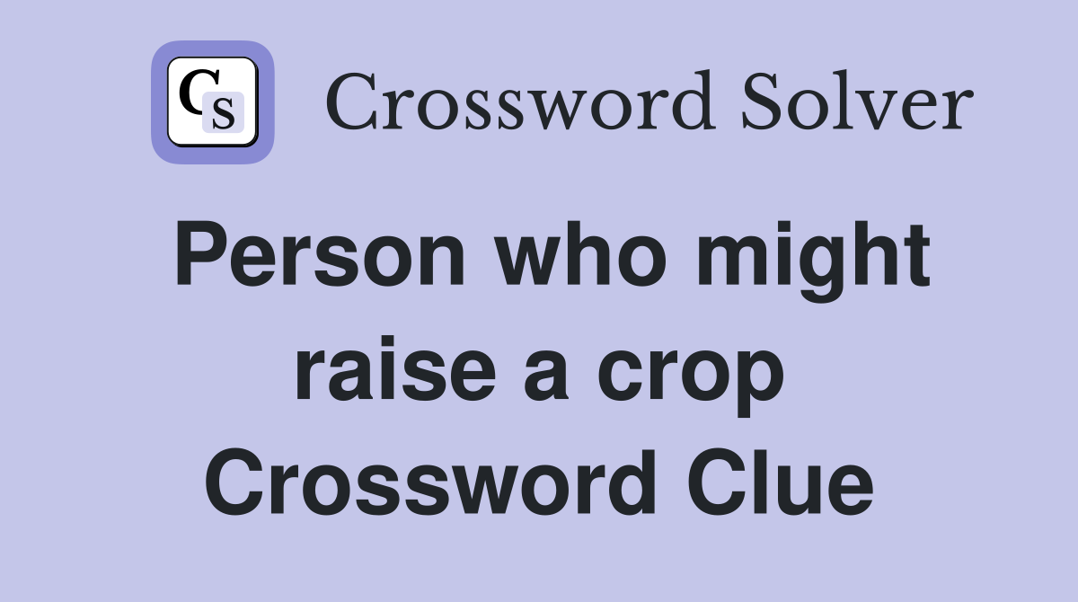 Person who might raise a crop Crossword Clue