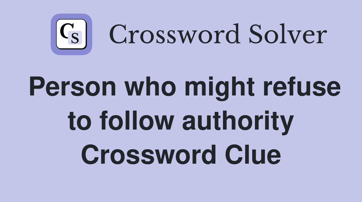 Person who might refuse to follow authority Crossword Clue