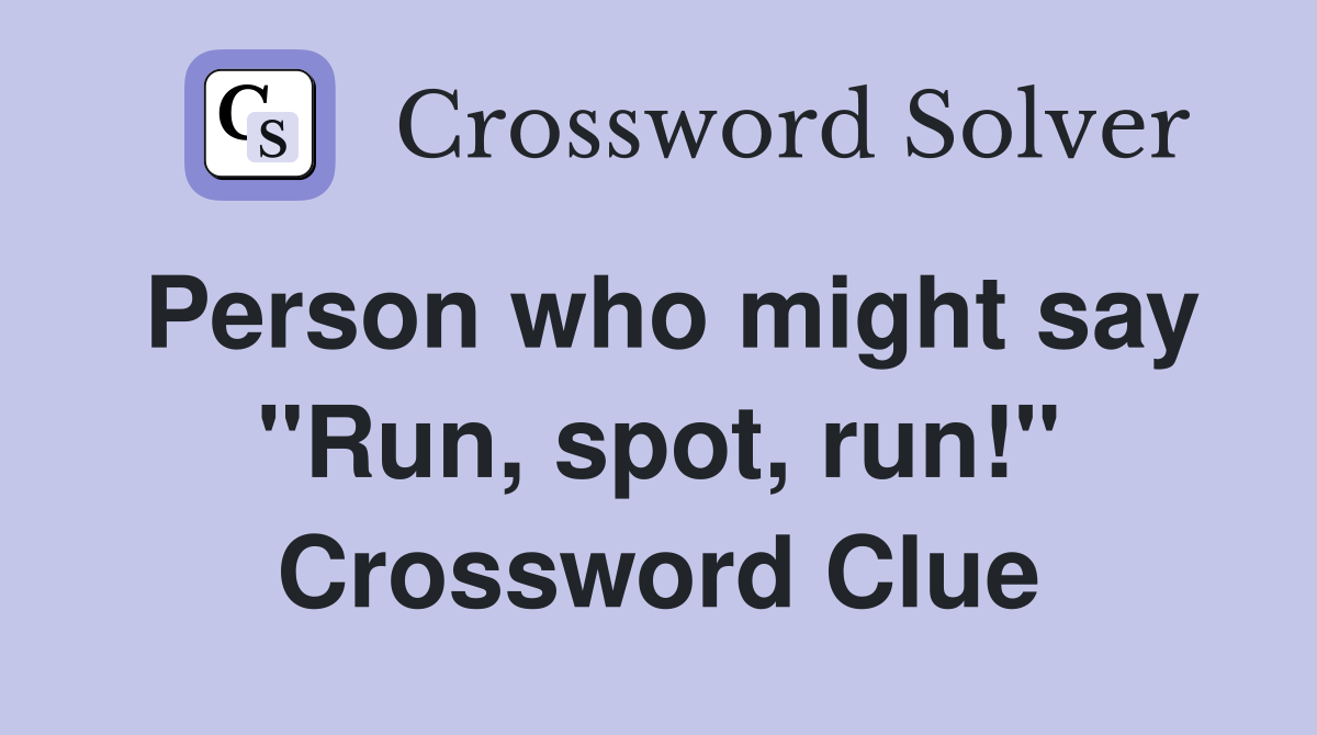 Person who might say "Run, spot, run!" Crossword Clue