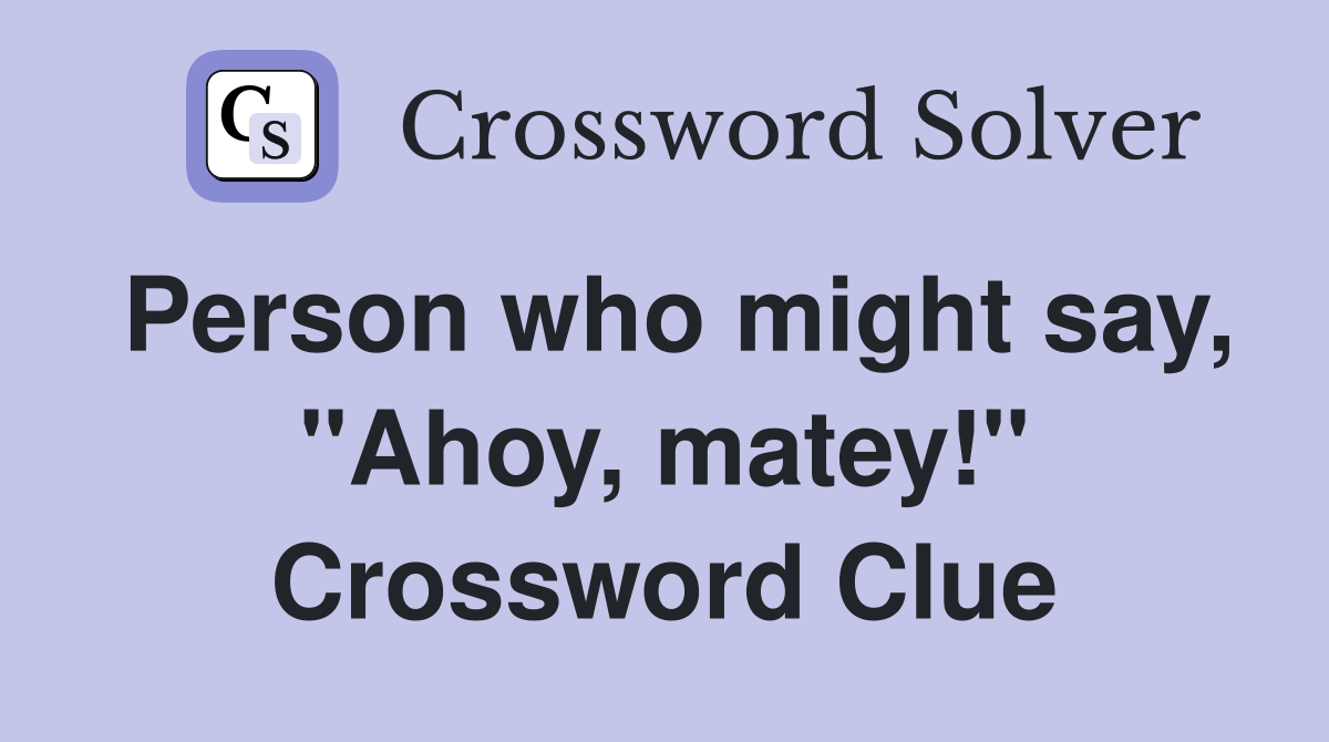 Person who might say, "Ahoy, matey!" Crossword Clue