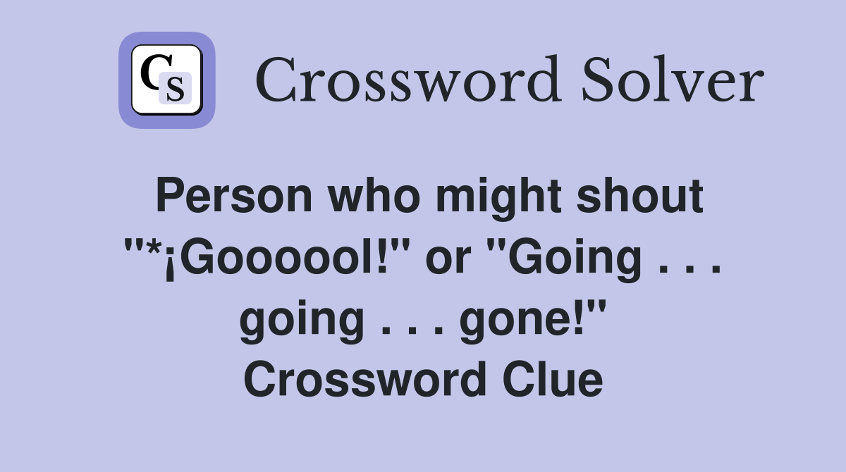 Person who might shout "*¡Goooool!" or "Going . . . going . . . gone!" Crossword Clue
