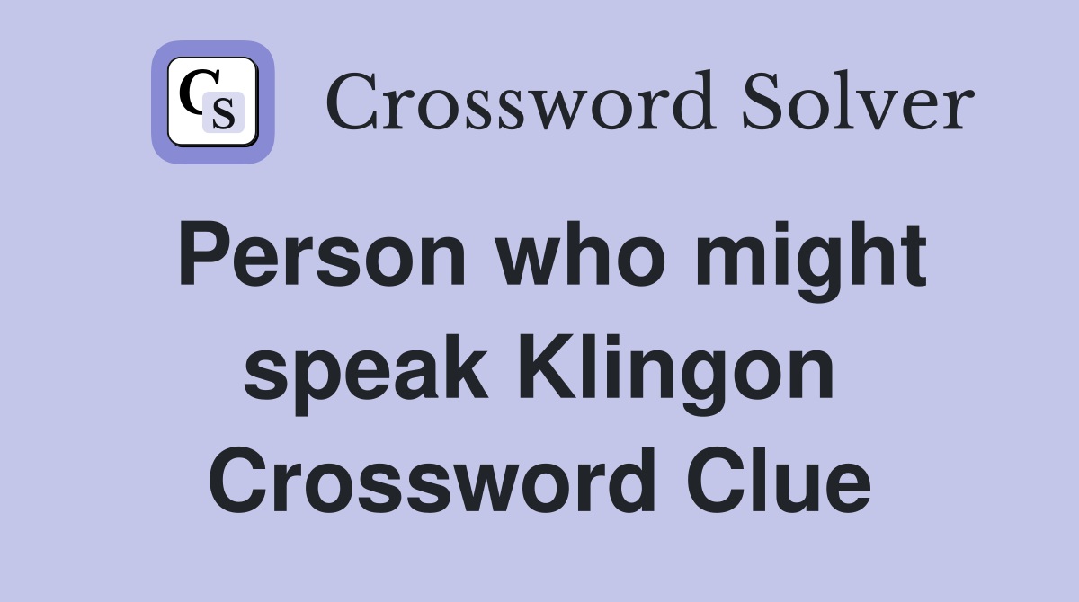 Person who might speak Klingon Crossword Clue