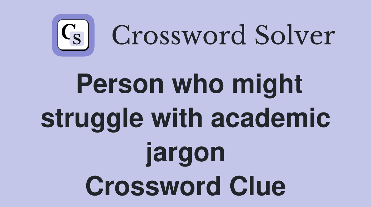 Person who might struggle with academic jargon Crossword Clue