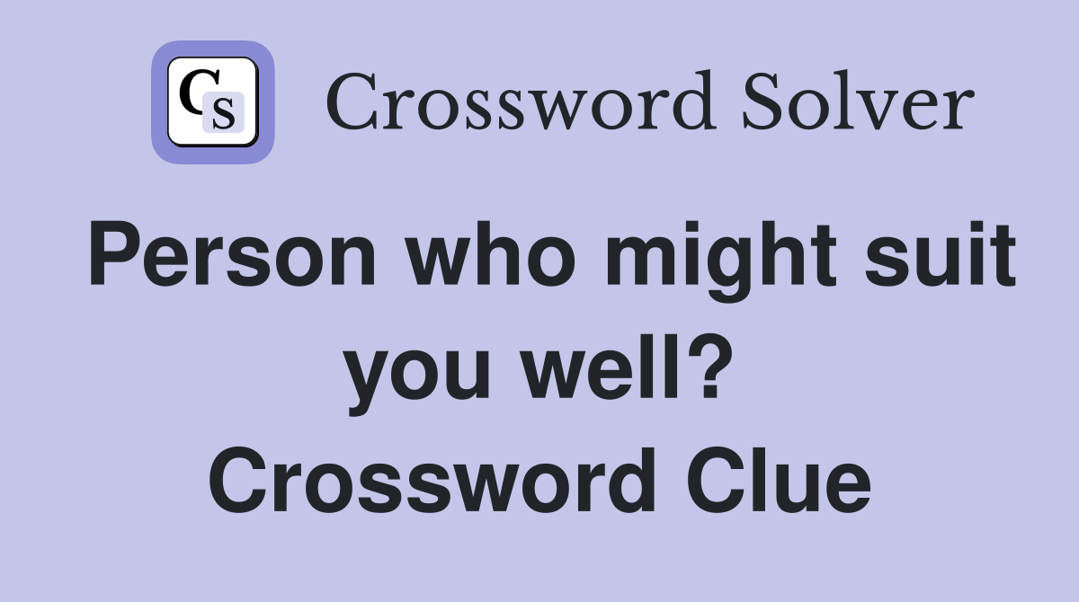 Person who might suit you well? Crossword Clue