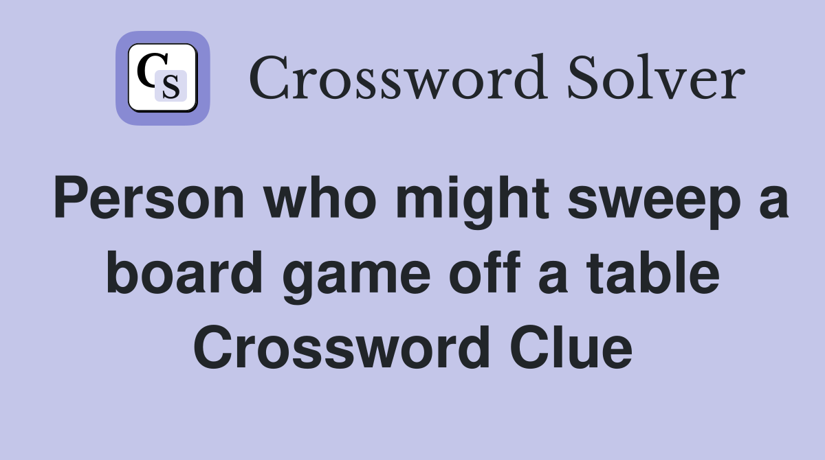 Person who might sweep a board game off a table Crossword Clue