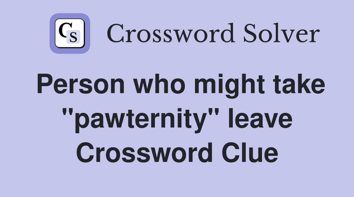 Person who might take "pawternity" leave Crossword Clue