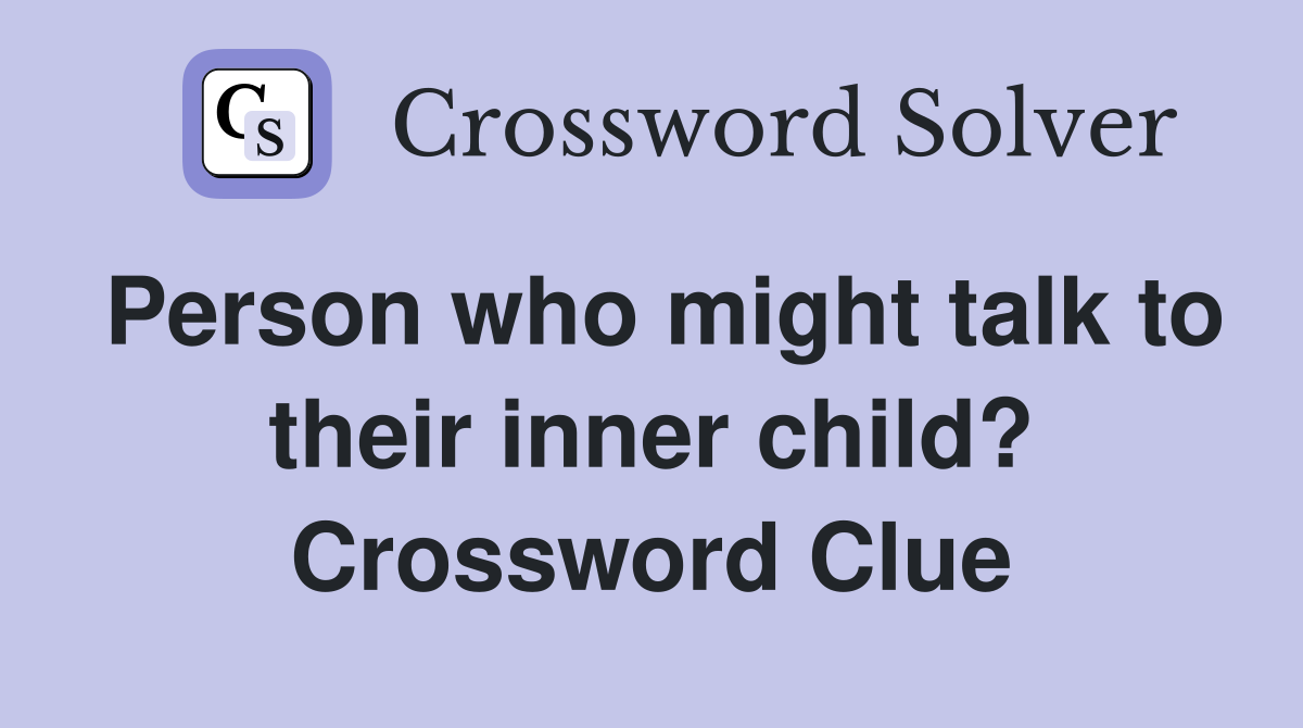 Person who might talk to their inner child? Crossword Clue