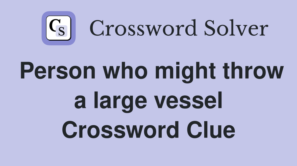 Person who might throw a large vessel Crossword Clue