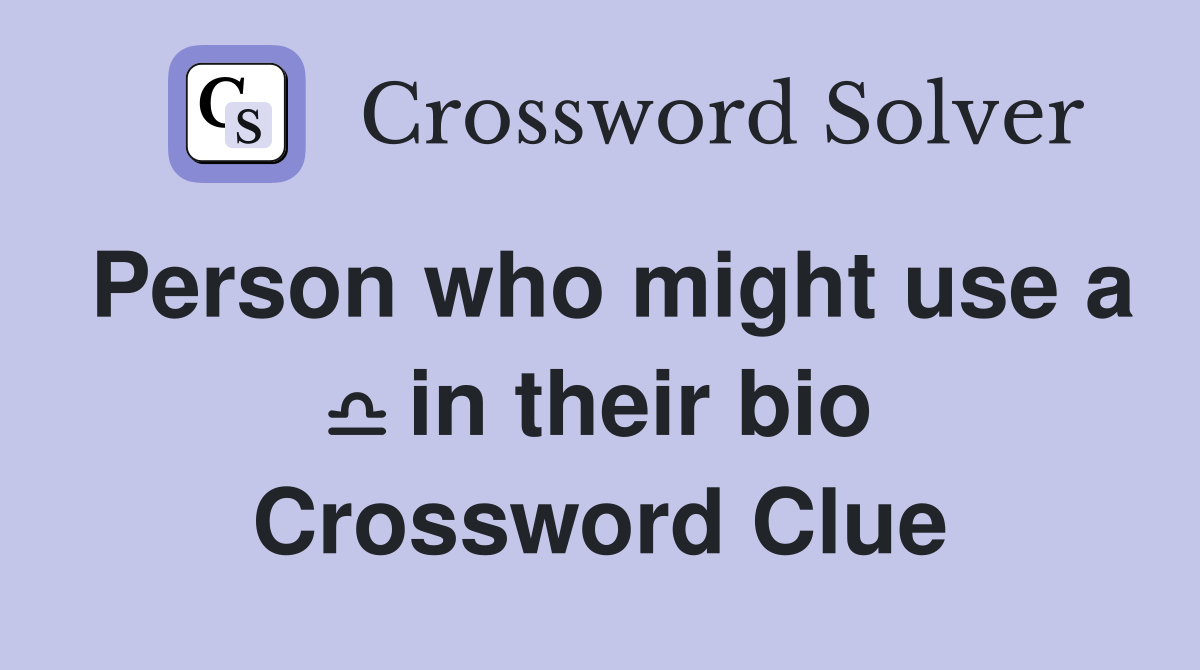 Person who might use a ♎️ in their bio Crossword Clue
