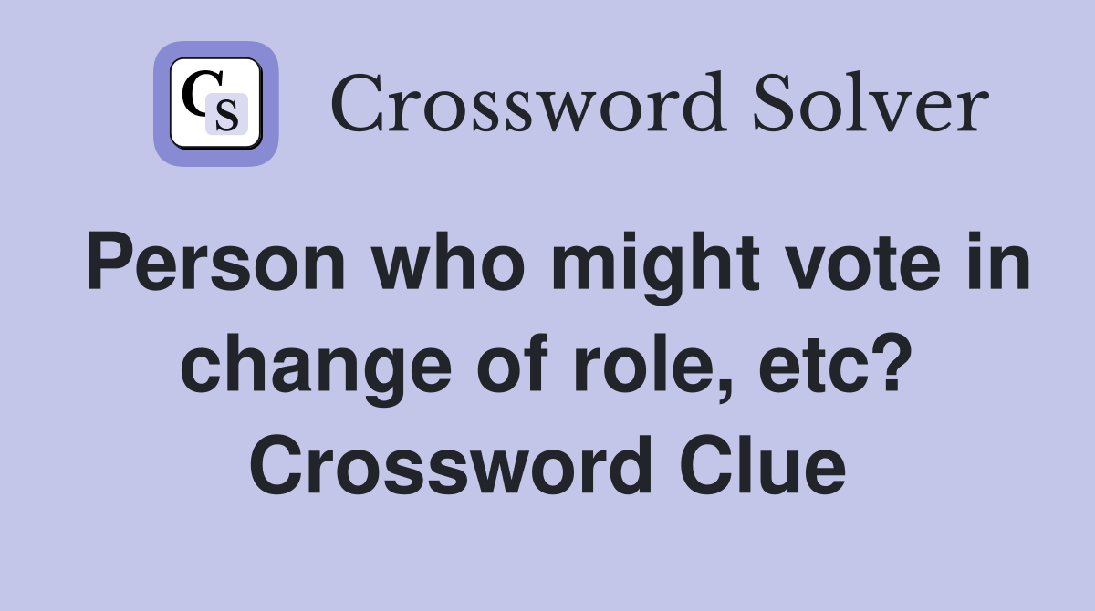 Person who might vote in change of role, etc? Crossword Clue