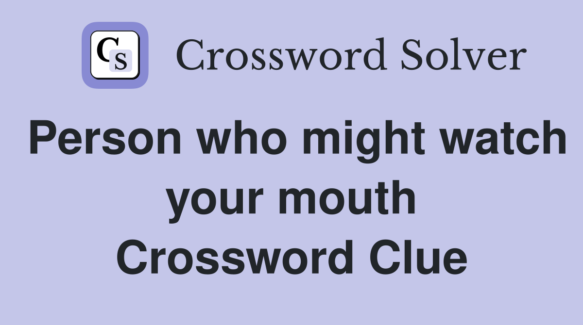 Person who might watch your mouth Crossword Clue