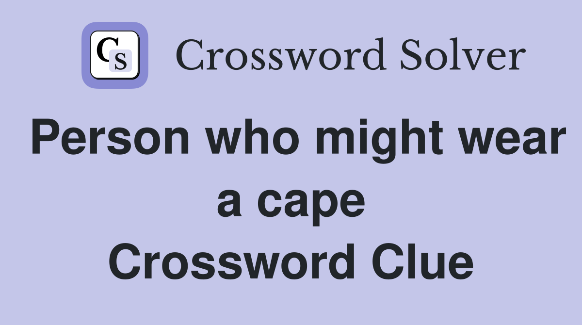 Person who might wear a cape Crossword Clue