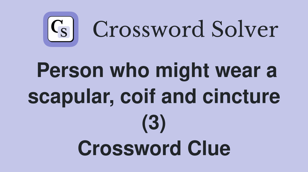 Person who might wear a scapular, coif and cincture (3) Crossword Clue