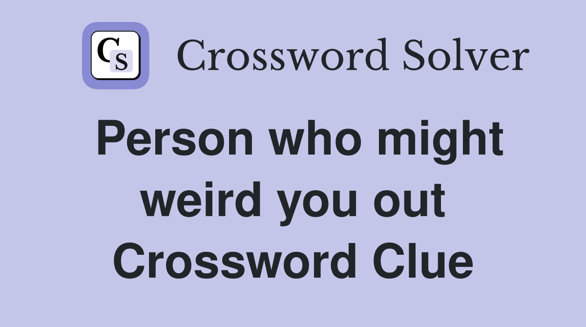Person who might weird you out Crossword Clue