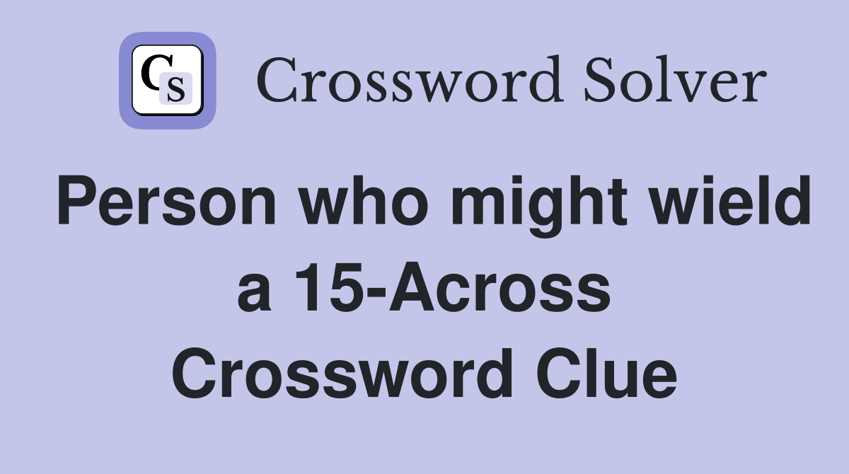 Person who might wield a 15-Across Crossword Clue