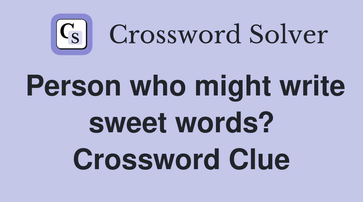 Person who might write sweet words? Crossword Clue
