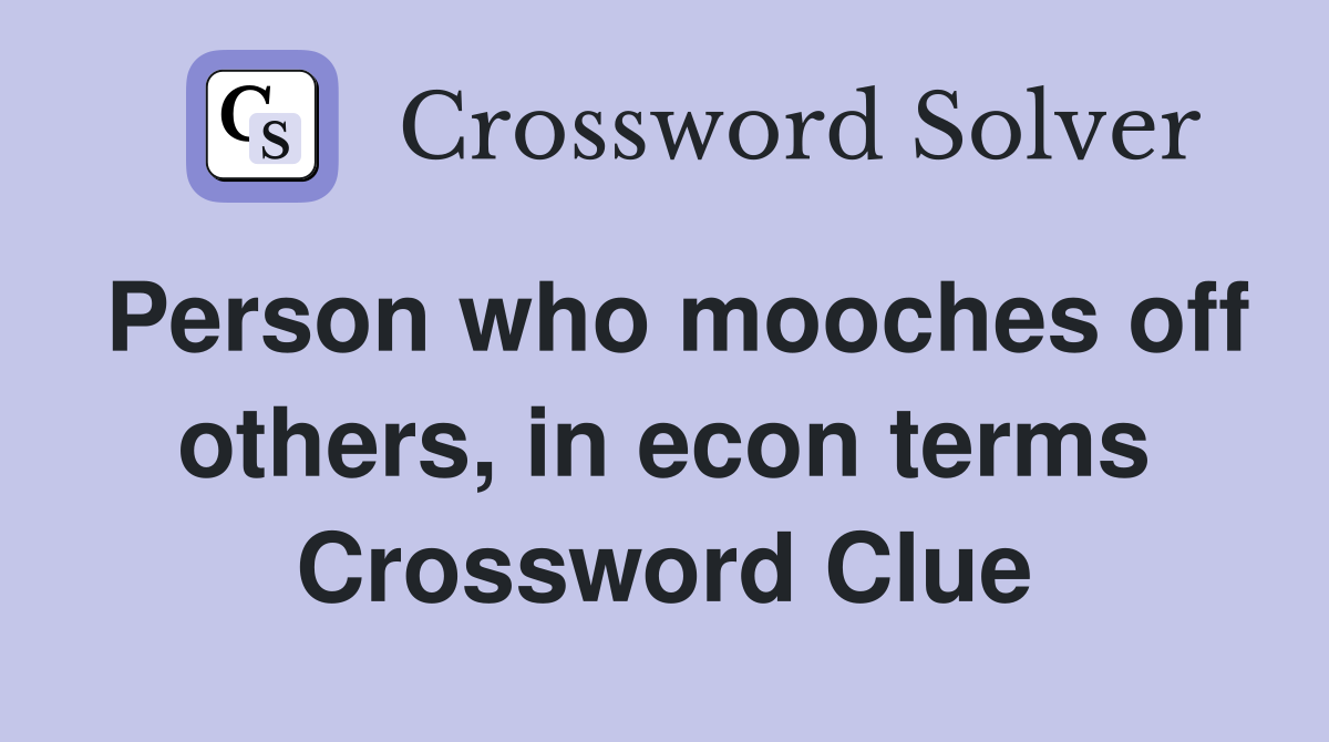 Person who mooches off others, in econ terms Crossword Clue